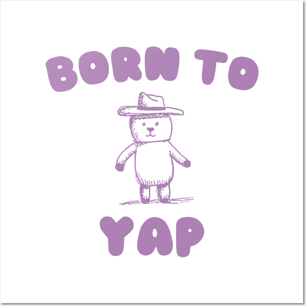 Born to Yap Wall Art by CamavIngora